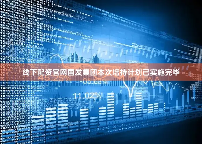 线下配资官网国发集团本次增持计划已实施完毕