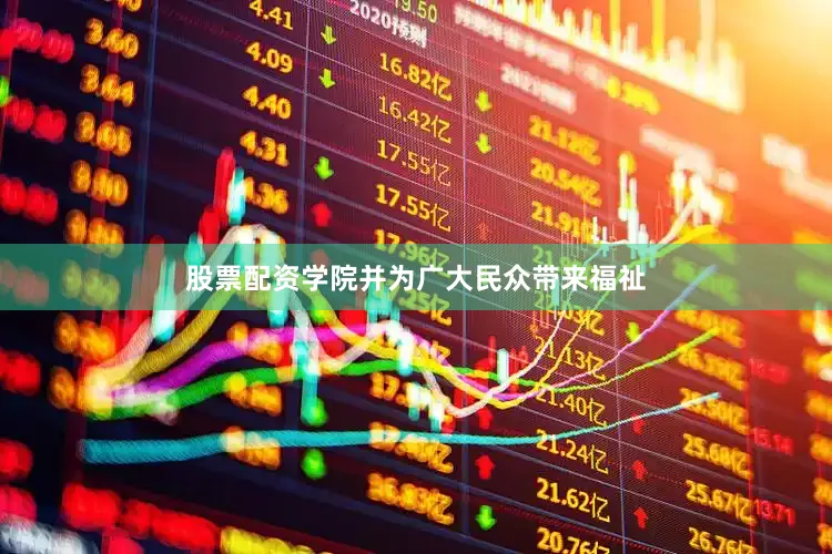 股票配资学院并为广大民众带来福祉