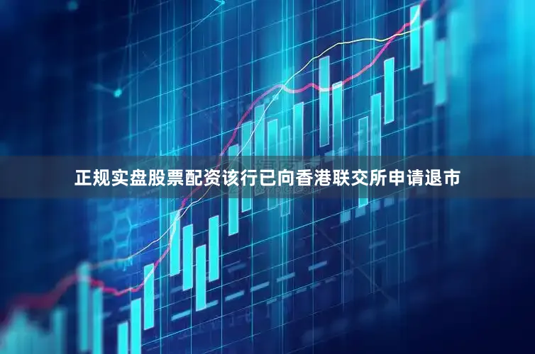 正规实盘股票配资该行已向香港联交所申请退市