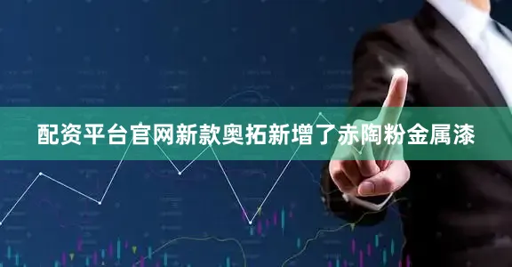 配资平台官网新款奥拓新增了赤陶粉金属漆