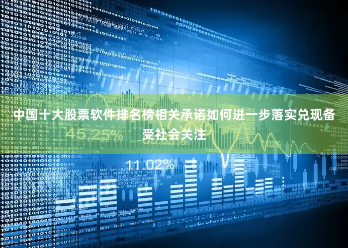中国十大股票软件排名榜相关承诺如何进一步落实兑现备受社会关注