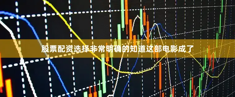 股票配资选择非常明确的知道这部电影成了