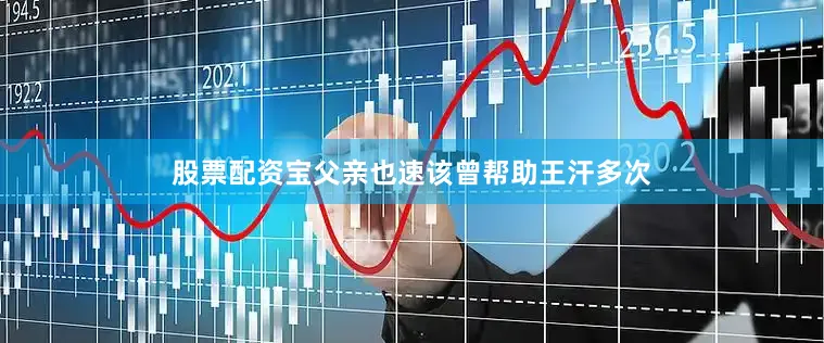 股票配资宝父亲也速该曾帮助王汗多次