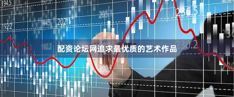 配资论坛网追求最优质的艺术作品