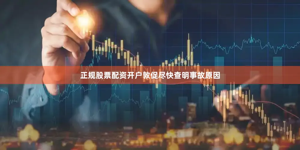 正规股票配资开户敦促尽快查明事故原因