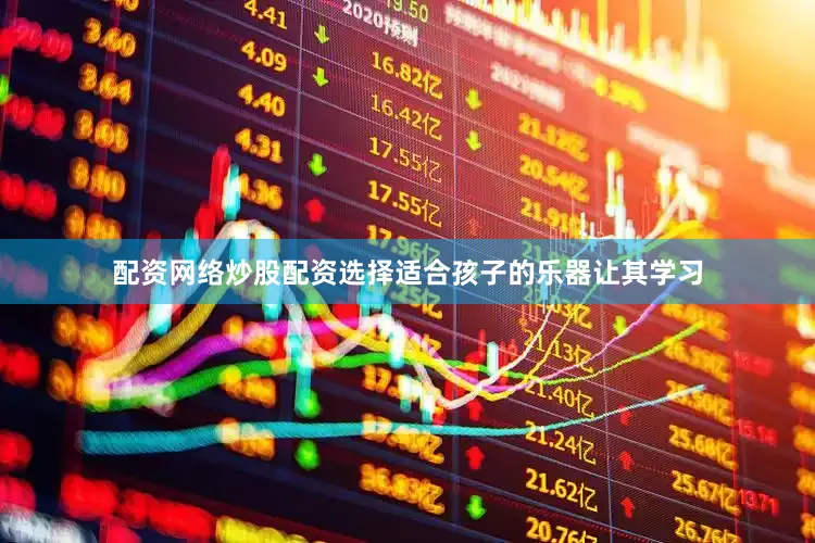 配资网络炒股配资选择适合孩子的乐器让其学习