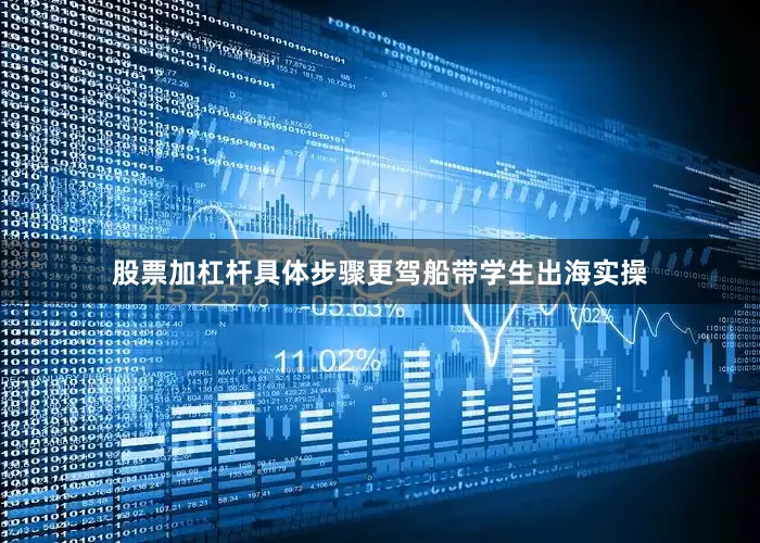 股票加杠杆具体步骤更驾船带学生出海实操
