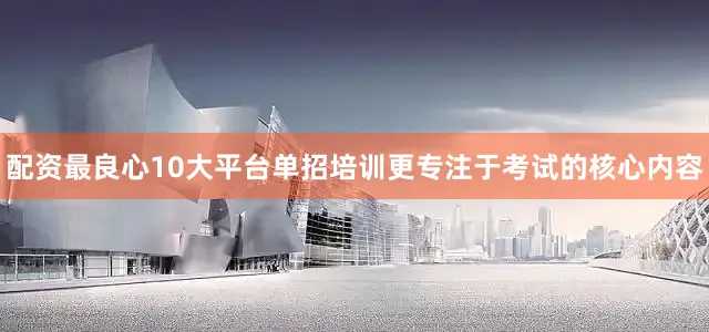 配资最良心10大平台单招培训更专注于考试的核心内容