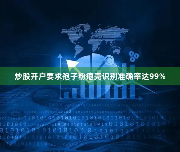 炒股开户要求孢子粉瘪壳识别准确率达99%