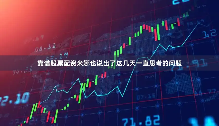 靠谱股票配资米娜也说出了这几天一直思考的问题